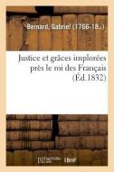 Justice Et Gr ces Implor es Pr s Le Roi Des Fran ais, Sous La Puissante Intercession de la Femme di Bernard-G edito da Hachette Livre - BNF