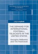 The Demand for International Football Telecasts in the United States di Georgios Nalbantis, Tim Pawlowski edito da Springer International Publishing