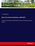 New York and Its Institutions, 1609-1872 di J. F. Richmond edito da hansebooks