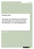 Trennung und Scheidung als kritisches Lebensereignis. Die sozial-emotionale Betroffenheit von Scheidungskindern di Nele-Marie Elsner edito da GRIN Verlag
