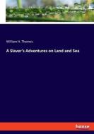A Slaver's Adventures on Land and Sea di William H. Thomes edito da hansebooks