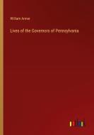 Lives of the Governors of Pennsylvania di William Armor edito da Outlook Verlag