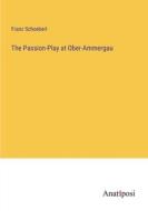 The Passion-Play at Ober-Ammergau di Franz Schoeberl edito da Anatiposi Verlag