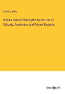 Wells's Natural Philosophy; for the Use of Schools, Academies, and Private Students di David A. Wells edito da Anatiposi Verlag