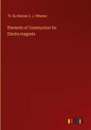 Elements of Construction for Electro-magnets di Th. Du Moncel, C. J. Wharton edito da Outlook Verlag