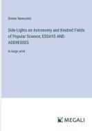 Side-Lights on Astronomy and Kindred Fields of Popular Science; ESSAYS AND ADDRESSES di Simon Newcomb edito da Megali Verlag