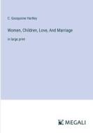 Women, Children, Love, And Marriage di C. Gasquoine Hartley edito da Megali Verlag