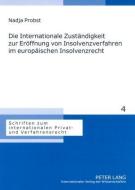 Die Internationale Zuständigkeit zur Eröffnung von Insolvenzverfahren im europäischen Insolvenzrecht di Nadja Probst edito da Lang, Peter GmbH