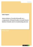 Antecedents of word-of-mouth as a component of brand loyalty towards luxury fashion brands and its moderating factors di Isabel Angerer edito da GRIN Verlag