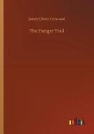 The Danger Trail di James Oliver Curwood edito da Outlook Verlag