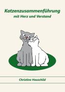 Katzenzusammenführung mit Herz und Verstand di Christine Hauschild edito da Books on Demand