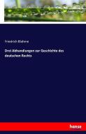 Drei Abhandlungen zur Geschichte des deutschen Rechts di Friedrich Bluhme edito da hansebooks