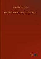 The Blot On the Kaiser's 'Scutcheon di Newell Dwight Hillis edito da Outlook Verlag