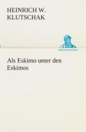 Als Eskimo unter den Eskimos di Heinrich W. Klutschak edito da TREDITION CLASSICS