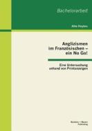 Anglizismen im Französischen - ein No Go! Eine Untersuchung anhand von Printanzeigen di Alke Heykes edito da Bachelor + Master Publishing