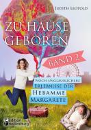 Zu Hause geboren Band 2 - Noch unglaublichere Erlebnisse der Hebamme Margarete di Judith Leopold edito da Edition Riedenburg E.U.