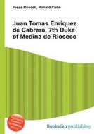 Juan Tomas Enriquez De Cabrera, 7th Duke Of Medina De Rioseco di Jesse Russell, Ronald Cohn edito da Book On Demand Ltd.
