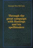 Through The Great Campaign With Hastings And His Spellbinders di George Nox McCain edito da Book On Demand Ltd.