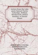 Letters From The Lake Poets Samuel Taylor Coleridge, William Wordsworth, Robert Southey, To Daniel Stuart di Samuel Taylor Coleridge, William Wordsworth, Robert Southey edito da Book On Demand Ltd.