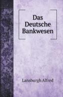 Das Deutsche Bankwesen di Lansburgh Alfred edito da Book on Demand Ltd.
