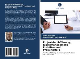 Projektdurchführung, Risikomanagement-Praktiken und Projekterfolg di John Tulirinya, Joash Robert Alex Watema edito da Verlag Unser Wissen