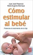 Como Estimular Al Bebe: Potencia El Crecimiento de Tu Hijo di Maria Eugenia Manrique, Juan Jose Plasencia edito da Ediciones Robinbook