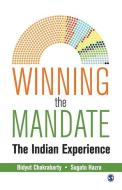 Winning the Mandate: The Indian Experience di Bidyut Chakrabarty, Sugato Hazra edito da SAGE PUBN