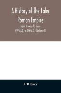 A history of the later Roman empire di J. B. Bury edito da Alpha Editions