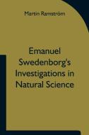 Emanuel Swedenborg's Investigations in Natural Science and the Basis for His Statements Concerning the Functions of the Brain di Martin Ramström edito da Alpha Editions
