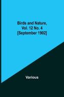 Birds and Nature, Vol. 12 No. 4 [September 1902] di Various edito da Alpha Editions