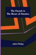 The French in the Heart of America di John Finley edito da Alpha Editions