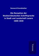 Die Reception der Neuhochdeutschen Schriftsprache in Stadt und Landschaft Luzern 1600-1830 di Renward Brandstetter edito da TP Verone Publishing