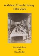 A Malawi Church History 1860 - 2020 di Kenneth R. Ross, Klaus Fiedler edito da Mzuni Press