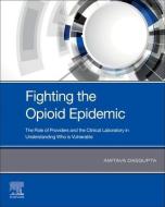 Fighting the Opioid Epidemic: The Role of Providers and the Clinical Laboratory in Understanding Who Is Vulnerable di Amitava Dasgupta edito da ELSEVIER
