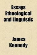 Essays Ethnological And Linguistic di James Kennedy edito da General Books Llc