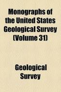Monographs Of The United States Geological Survey (volume 31) di Geological Survey edito da General Books Llc