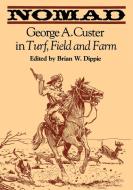 Nomad: George A. Custer in Turf, Field, and Farm di George Armstrong Custer edito da UNIV OF TEXAS PR