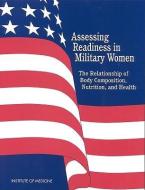 Assessing Readiness in Military Women: The Relationship of Body, Composition, Nutrition, and Health di Institute Of Medicine, Food And Nutrition Board, Committee on Body Composition Nutrition edito da NATL ACADEMY PR