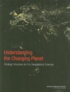 Understanding the Changing Planet: Strategic Directions for the Geographical Sciences di National Research Council, Division on Earth and Life Studies, Board on Earth Sciences and Resources edito da NATL ACADEMY PR