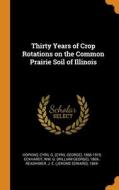 Thirty Years Of Crop Rotations On The Common Prairie Soil Of Illinois di Cyril G. 1866-1919 Hopkins, Wm G. 1869- Eckhardt, J E. 1869- Readhimer edito da Franklin Classics