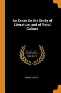 An Essay On The Study Of Literature, And Of Vocal Culture di Hiram Corson edito da Franklin Classics Trade Press
