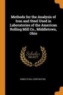 Methods for the Analysis of Iron and Steel Used in Laboratories of the American Rolling Mill Co., Middletown, Ohio di Armco Steel Corporation edito da FRANKLIN CLASSICS TRADE PR