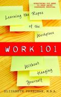 Work 101: Learning the Ropes of the Workplace Without Hanging Yourself di Elizabeth Freedman edito da DELTA