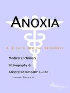 Anoxia - A Medical Dictionary, Bibliography, And Annotated Research Guide To Internet References di Icon Health Publications edito da Icon Group International