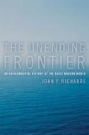 The Unending Frontier: An Environmental History of the Early Modern World di John F. Richards edito da University of California Press