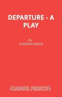 Departure - A Play di Stephen Smith edito da Samuel French
