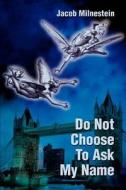 Do Not Choose To Ask My Name di Jacob Milnestein edito da Writers Club Press