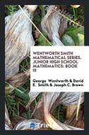 Wentworth Smith Mathematical Series. Junior High School Mathematics: Book III di George Wentworth, David E. Smith, Joseph C. Brown edito da LIGHTNING SOURCE INC