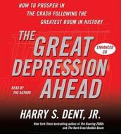 The Great Depression Ahead: How to Prosper in the Crash That Follows the Greatest Boom in History di Harry S. Dent edito da Simon & Schuster Audio