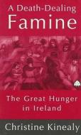 A Death-Dealing Famine: The Great Hunger in Ireland di Christine Kinealy, Kinealy edito da Pluto Press (UK)